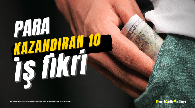 Para Kazandıran 10 Harika İş Fikri 2023