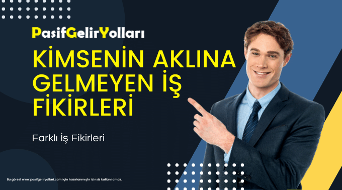 Kimsenin Aklına Gelmeyen İş Fikirleri 2023